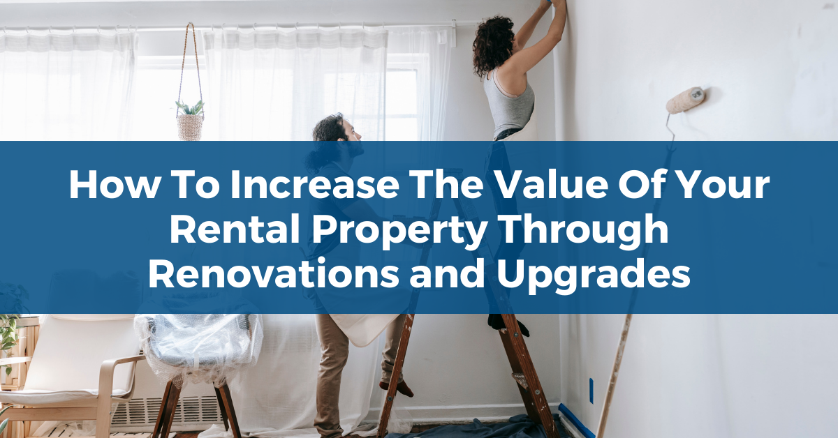 How To Increase The Value Of Your Rental Property Through Renovations and Upgrades